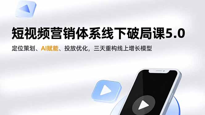 短视频营销体系线下破局课5.0,定位策划、AI赋能、投放优化,三天重构线上增长模型-汇课新知资源网