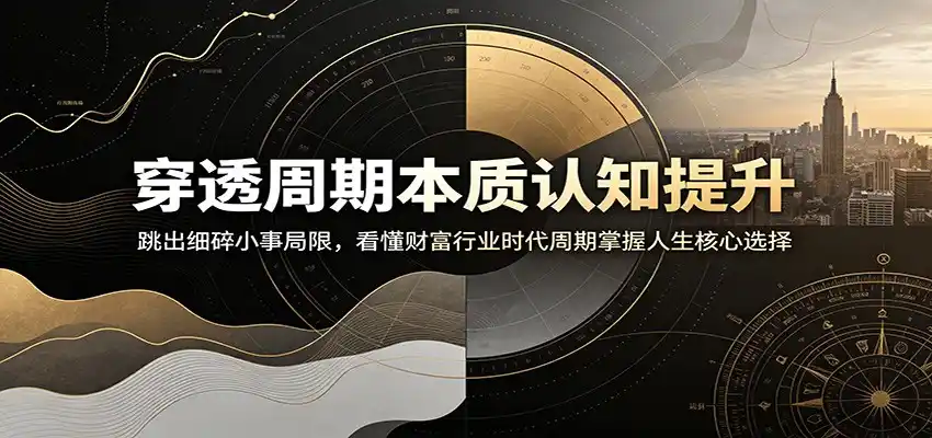 穿透周期本质认知提升:跳出细碎小事局限,看懂财富行业时代周期掌握人生核心选择-汇课新知资源网