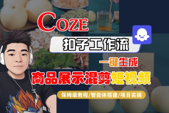 Coze扣子工作流一键生成商品展示混剪短视频，保姆级教程-智能体搭建-项目实操-汇课新知资源网
