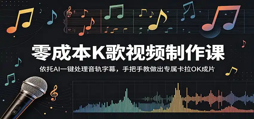 零成本K歌视频制作课:依托AI一键处理音轨字幕,手把手教做出专属卡拉OK成片-汇课新知资源网