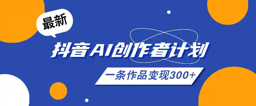26年最新抖音AI创作者计划实操课程，一条作品变现300+-汇课新知资源网