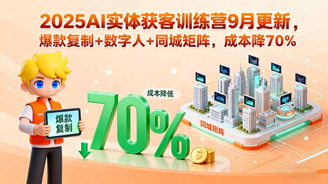 2025AI实体获客训练营9月更新,爆款复制+数字人+同城矩阵,成本降70%-汇课新知资源网