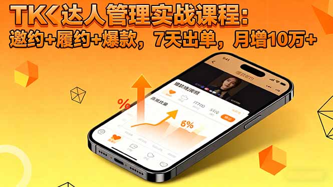 TK达人管理实战课程:邀约+履约+爆款,7天出单,月增10万+-汇课新知资源网