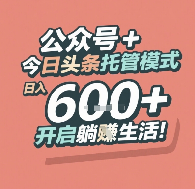 公众号 + 今日头条托管模式，日入 6张 + 开启躺挣生活【揭秘】-汇课新知资源网