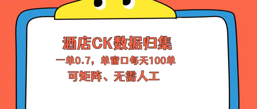 上班也能玩的酒店CK数据归集，一单0.7单窗口每天可做100单，一个人就能矩阵操作-汇课新知资源网