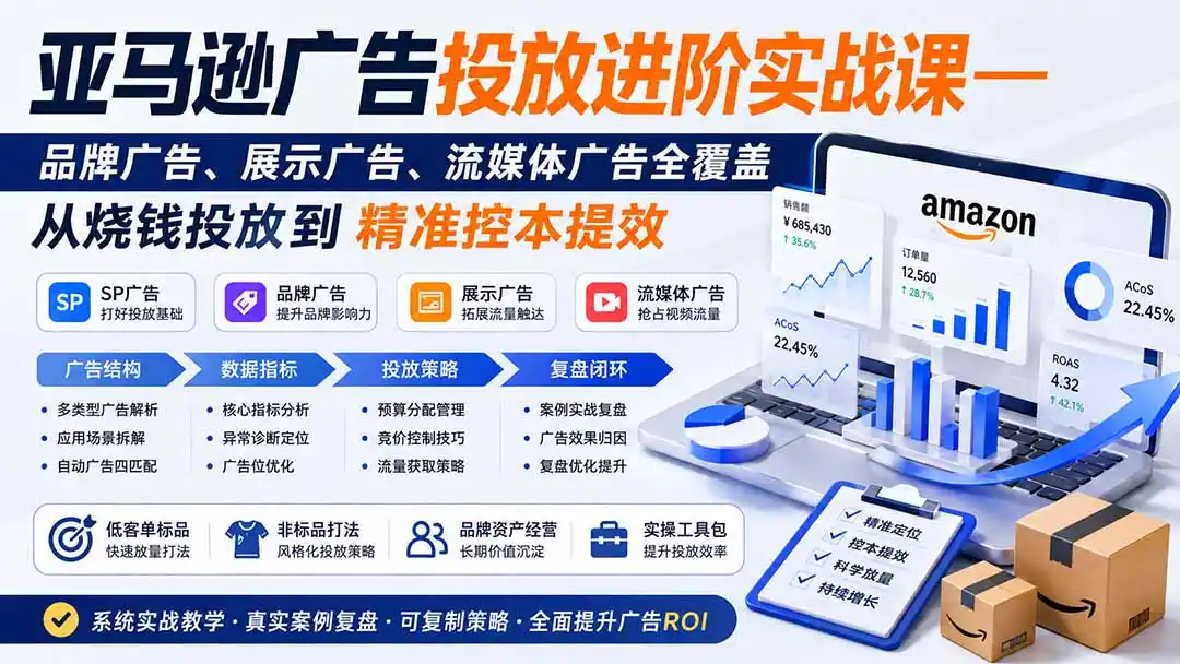 亚马逊广告投放进阶实战课——品牌广告、展示广告、流媒体广告全覆盖,从烧钱投放到精准控本提效-汇课新知资源网