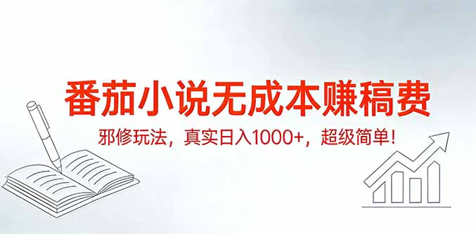 番茄小说无成本赚稿费邪修玩法,真实日入1000+,超级简单!-汇课新知资源网