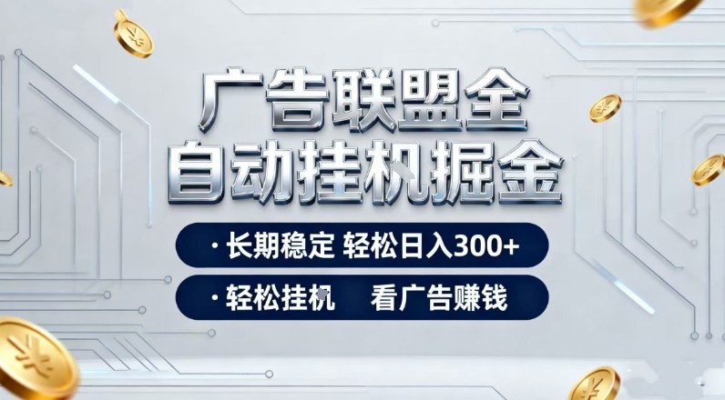 广告联盟全自动掘金,长期稳定轻松日入3张+,轻松挂G看广告賺米【揭秘】-汇课新知资源网