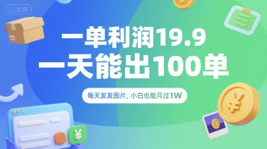 一单利润19.9 一天能出100单，每天发发图片，小白也能月入过1W【揭秘】-汇课新知资源网