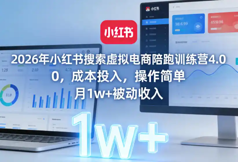 2026年小红书搜索虚拟电商陪跑训练营4.0，0成本投入，操作简单，月1w+被动收入(更新0628)-汇课新知资源网
