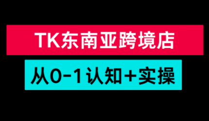 TikTok东南亚跨境从0-1认知实操课-汇课新知资源网