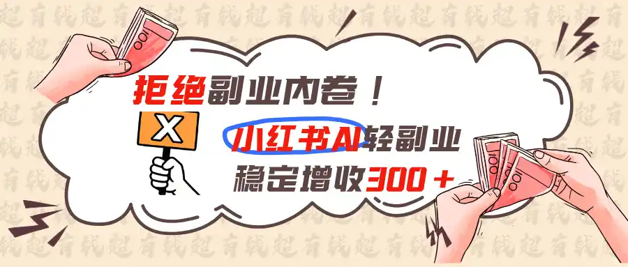 拒绝副业内卷!小红书 AI轻副业稳定增收300+-汇课新知资源网
