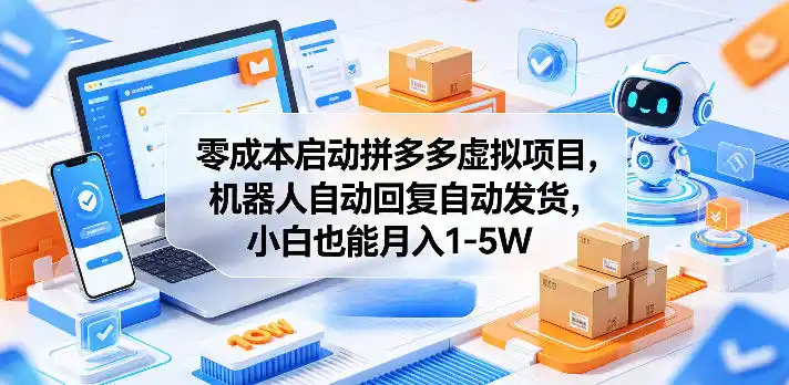 零成本启动拼多多虚拟项目，机器人自动回复自动发货，小白也能月入1-5W【揭秘】-汇课新知资源网