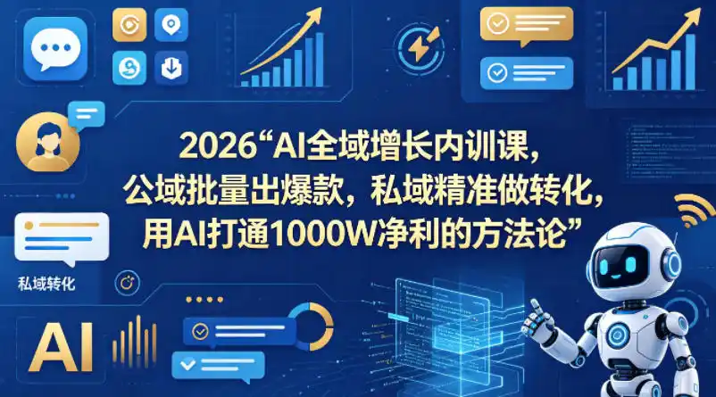 2026AI全域增长内训课,公域批量出爆款,私域精准做转化,用AI打通1000W净利的方法论-汇课新知资源网
