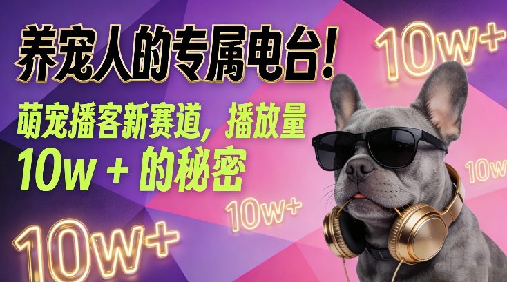 养宠人的专属电台!萌宠播客新赛道,播放量10w+的秘密-汇课新知资源网
