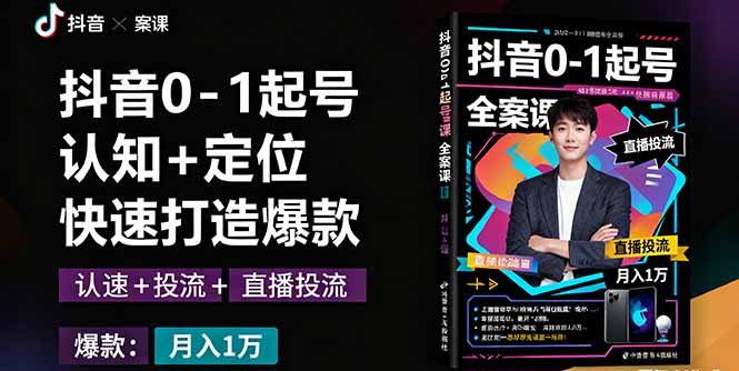 抖音0-1起号全案课：认知+定位+直播投流+快速打造爆款，月入10万+秘籍-汇课新知资源网