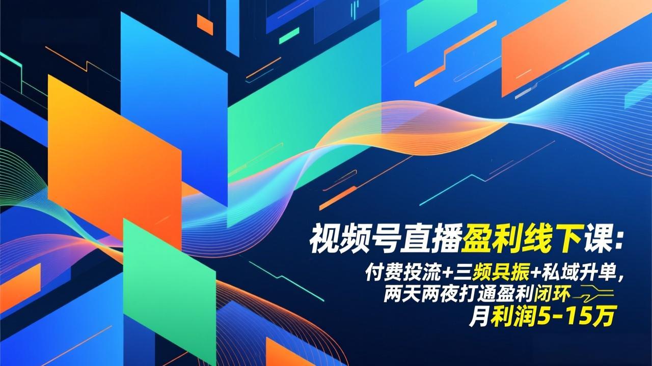 视频号直播盈利线下课:付费投流+三频共振+私域升单,两天两夜打通盈利闭环,月利润5-15万-汇课新知资源网