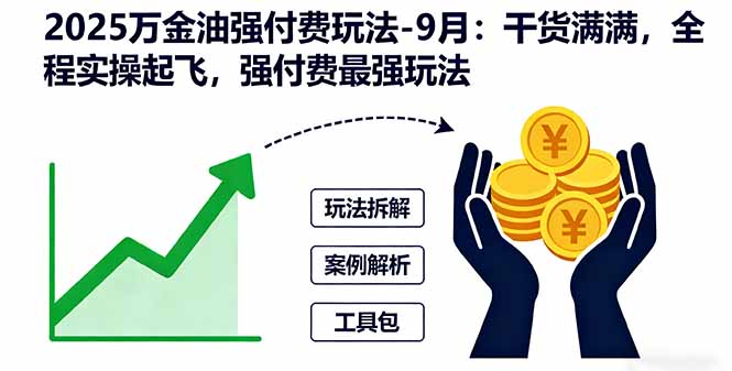 2025万金油强付费玩法-9月:干货满满,全程实操起飞,强付费最强玩法-汇课新知资源网