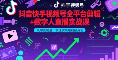 抖音快手视频号全平台剪辑+数字人直播实战课,从零到精通,快速实现短视频变现(更新2026年)-汇课新知资源网
