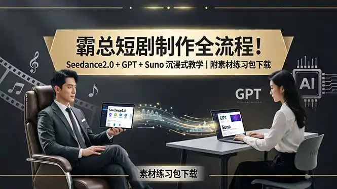 霸总短剧制作全流程！Seedance2.0 + GPT + Suno 沉浸式教学｜附素材练习包下载-汇课新知资源网