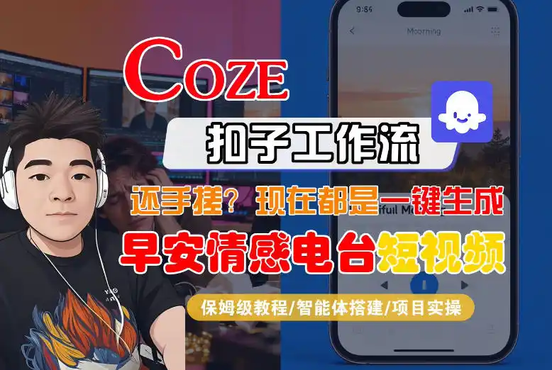 【Coze工作流搭建实操教程】【coze】早安情感电台日签视频还在手动做?用扣子工作流自动生成,省时90%-汇课新知资源网