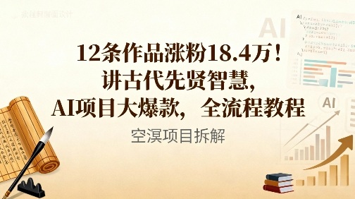 12条作品涨粉18.4W!讲古代智慧,AI项目大爆款,全流程教程-汇课新知资源网