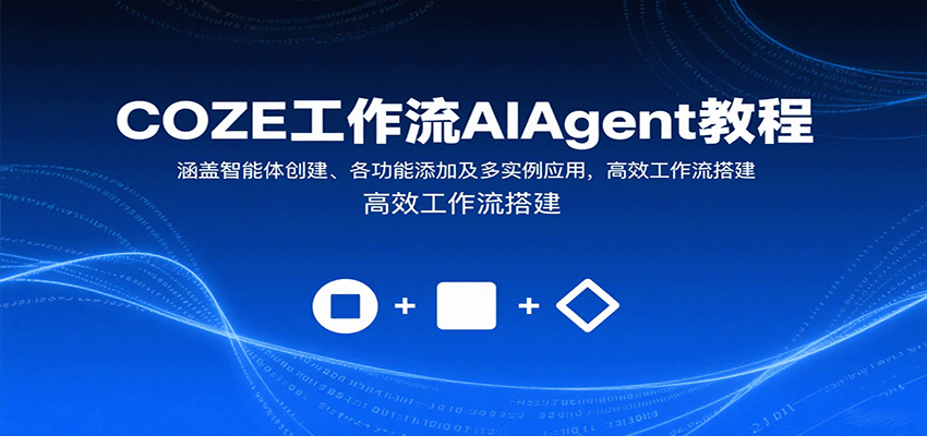 COZE工作流AIAgent教程:涵盖智能体创建、各功能添加及多实例应用,高效工作流搭建-汇课新知资源网