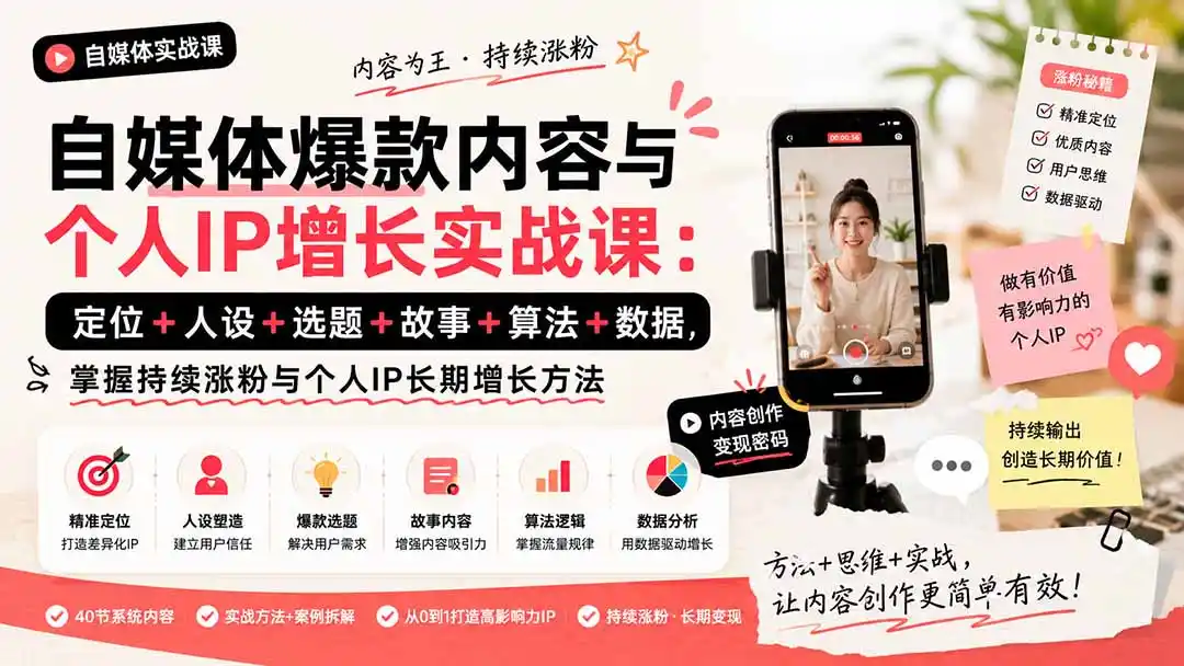 自媒体爆款内容与个人IP增长实战课：定位+人设+选题+故事+算法+数据，掌握持续涨粉与个人IP长期增长方法-汇课新知资源网
