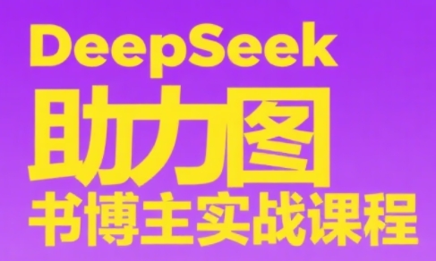 DeepSeek助力图书博主实战课-汇课新知资源网