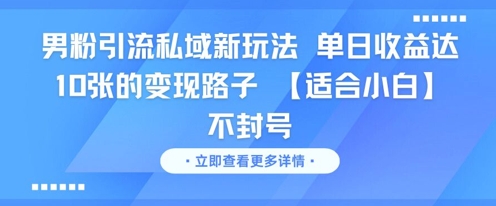 男粉引流私域新玩法，单日收益达10张的变现路子 【适合小白】不封号-汇课新知资源网