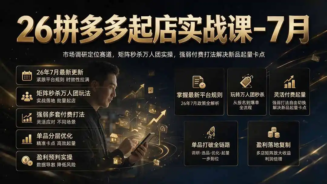 26拼多多起店实战课-7月|市场调研定位赛道,矩阵秒杀万人团实操,强弱付费打法解决新品起量卡点-汇课新知资源网