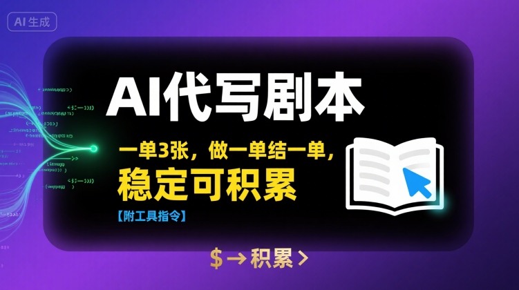 AI代写剧本，一单3张，做一单结一单，稳定可积累【附工具指令】-汇课新知资源网