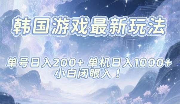 韩国游戏最新玩法,单号收益200+,单机收益1k+,小白闭眼入【揭秘】-汇课新知资源网