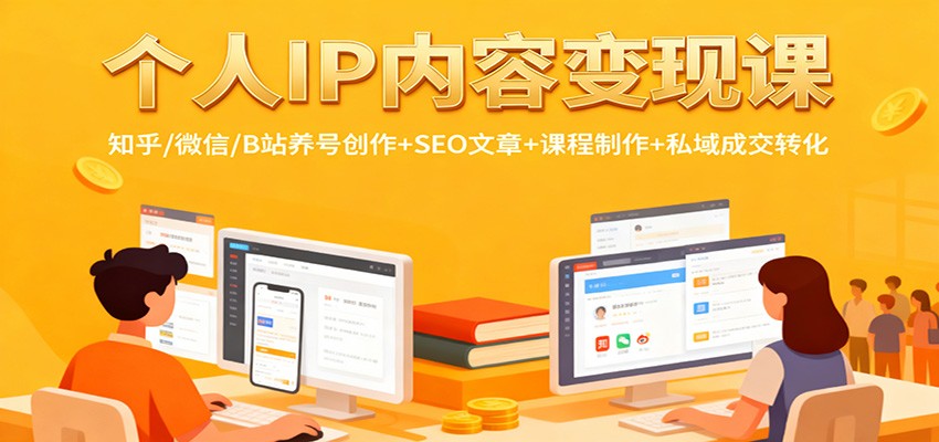 个人IP内容变现课:知乎/微信/B站养号创作+SEO文章+课程制作+私域成交转化-汇课新知资源网
