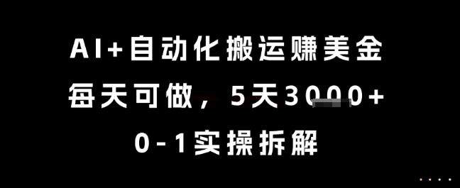AI+自动化搬运挣美金，每天可做，5天3k+，0-1实操拆解【揭秘】-汇课新知资源网