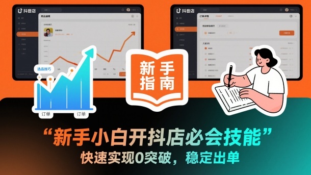 新手小白开抖店必会技能,快速实现0突破,稳定出单-汇课新知资源网