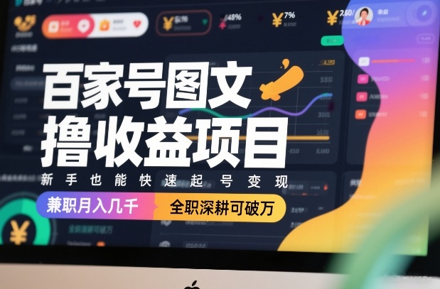 百家号图文撸收益项目,新手也能快速起号变现,兼职月入几千,全职深耕可破万-汇课新知资源网