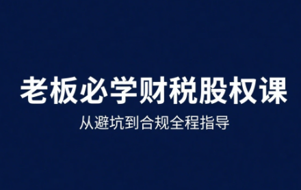 唐老师·25年企业财税与股权实战课-汇课新知资源网