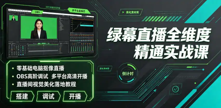 绿幕直播全维度精通实战课｜零基础电脑抠像直播、OBS高阶调试、多平台高清开播、直播间视觉美化落地教程-汇课新知资源网