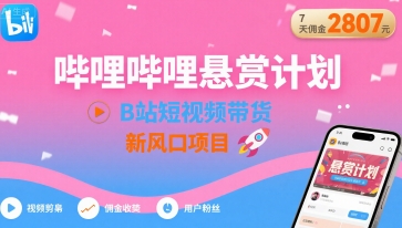 哔哩哔哩悬赏计划，B站短视频带货，7天佣金2807，新风口项目-汇课新知资源网