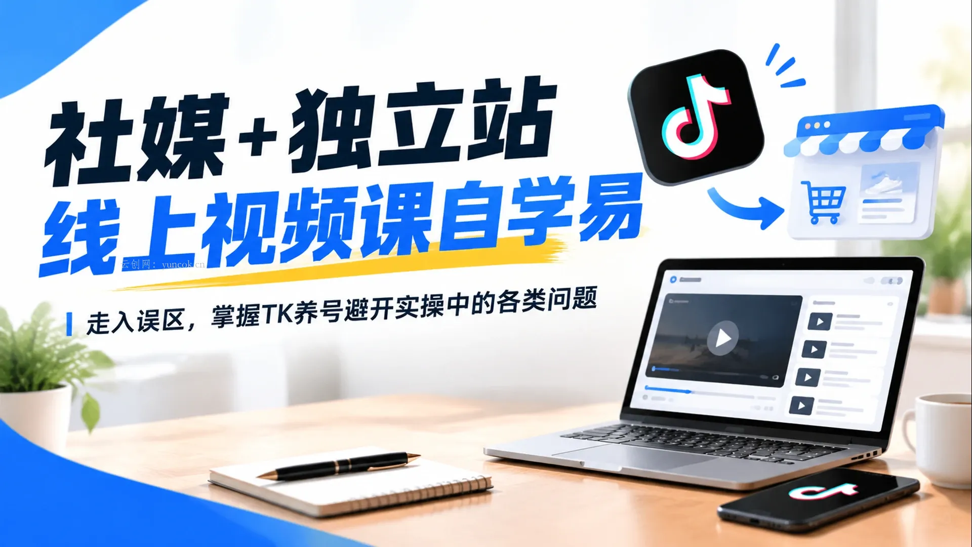社媒 + 独立站线上视频课自学易走入误区，掌握TK养号避开实操中的各类问题