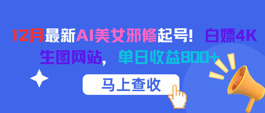12月最新AI美女邪修起号!白嫖4K生图网站,单日收益8张+-汇课新知资源网