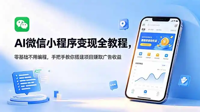 AI微信小程序变现全教程,零基础不用编程,手把手教你搭建项目赚取广告收益-汇课新知资源网