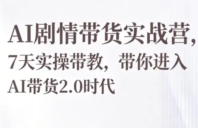 AI剧情带货实战营,7天实操带教,带你进入AI带货2.0时代-汇课新知资源网
