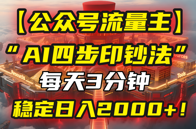 【公众号流量主】我用“AI四步法”每天复制粘贴3分钟，稳定日入2000+！-汇课新知资源网