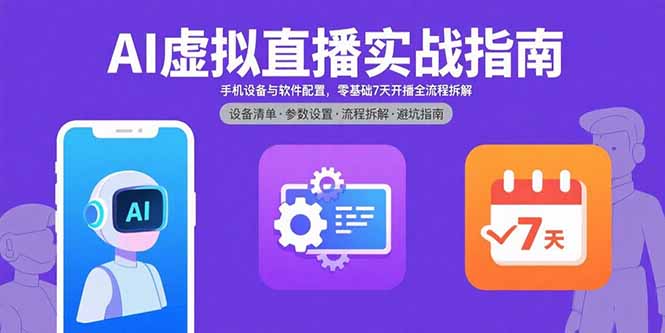 AI虚拟直播实战指南,手机设备与软件配置,零基础7天开播全流程拆解-汇课新知资源网