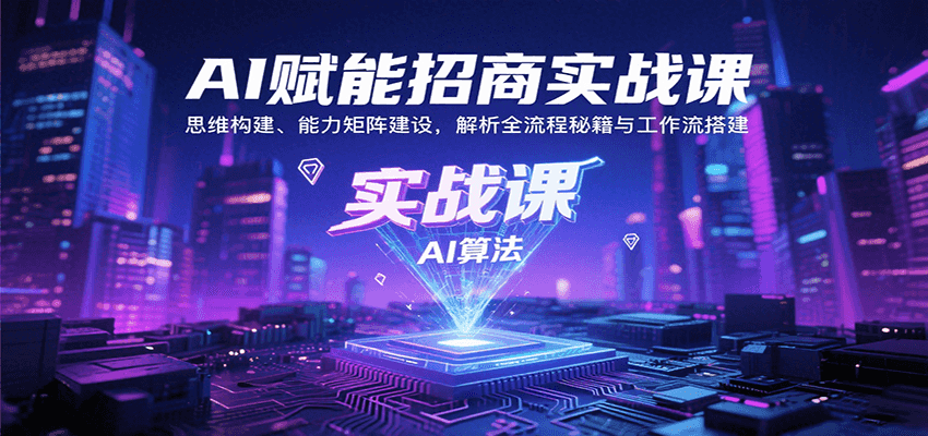 AI赋能招商实战课:思维构建、能力矩阵建设,解析全流程秘籍与工作流搭建-汇课新知资源网