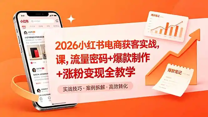 2026小红书电商获客实战课，流量密码+爆款制作+涨粉变现全教学-汇课新知资源网