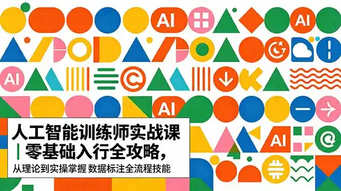 AI人工智能 训练师实战课|零基础入行全攻略,从理论到实操掌握数据标注全流程技能-汇课新知资源网
