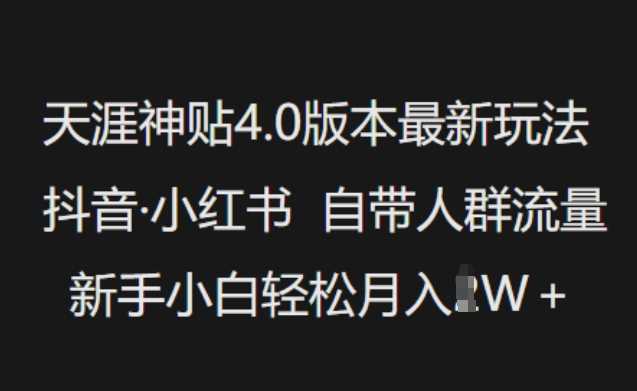 天涯神贴4.0版本最新玩法,抖音·小红书自带人群流量,新手小白轻松月入过W-汇课新知资源网